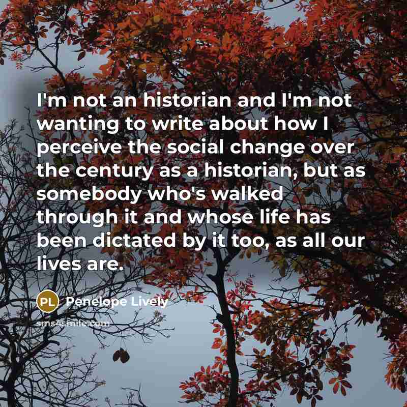 “I'm not an historian and I'm not wanting to write…” quote by Penelope Lively