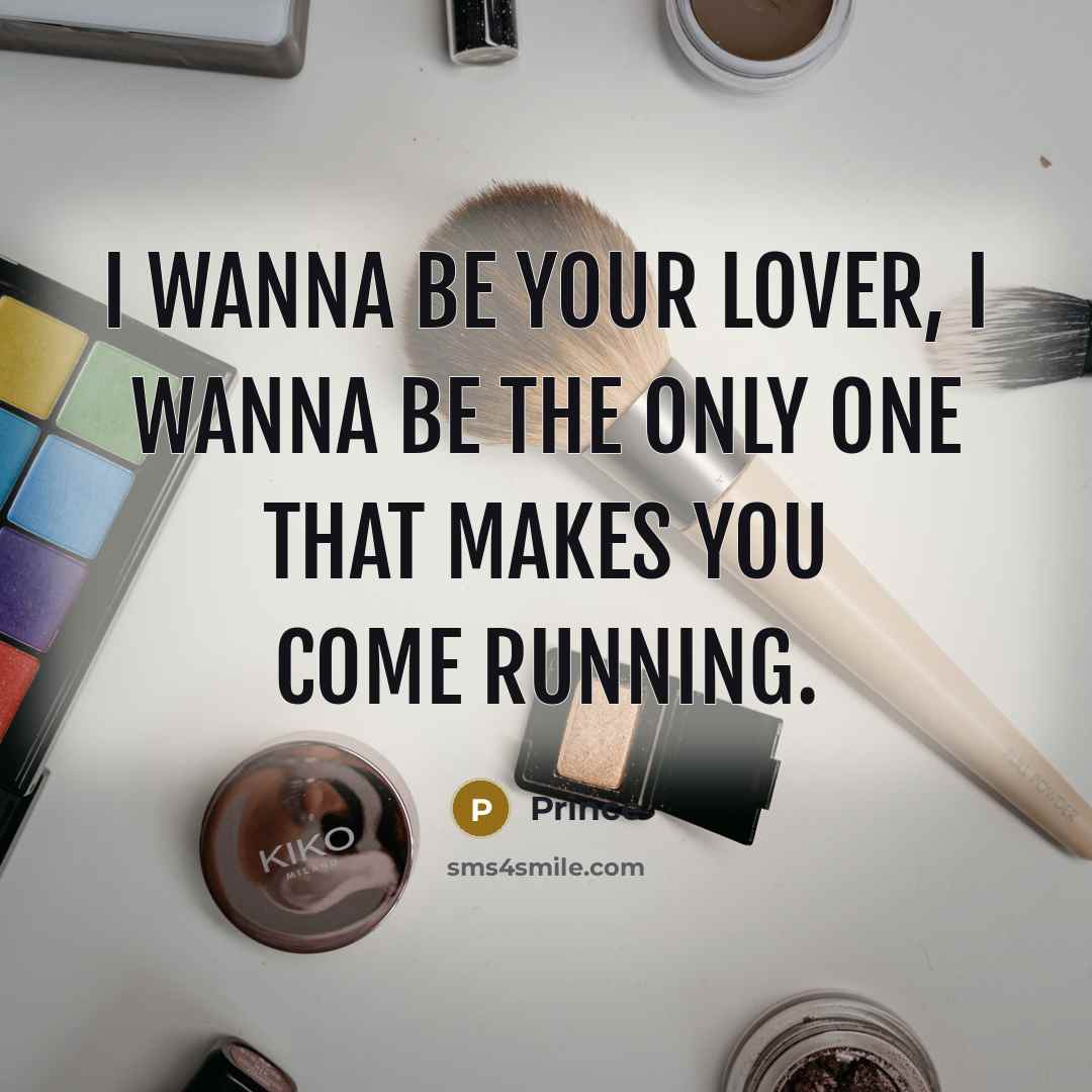 “I wanna be your lover, I wanna be the only one that makes you come running.” quote by Prince