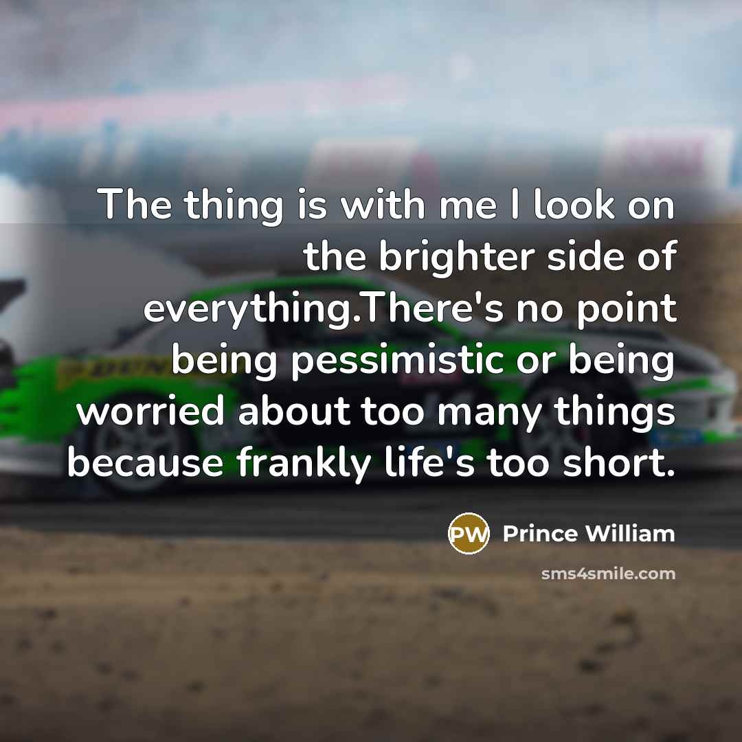 “The thing is with me I look on the brighter…” quote by Prince William