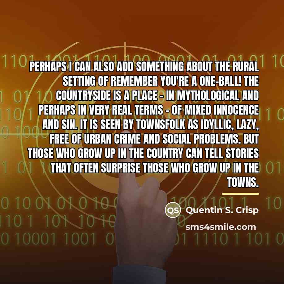 “Perhaps I can also add something about the rural setting…” quote by Quentin S. Crisp