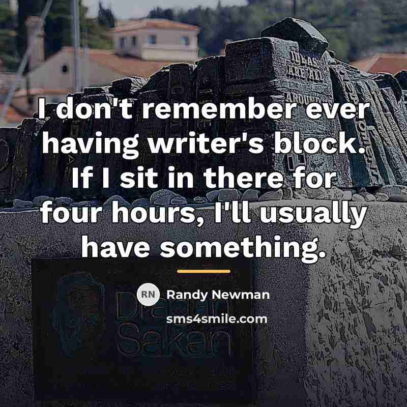 “I don't remember ever having writer's block. If I sit…” quote by Randy Newman