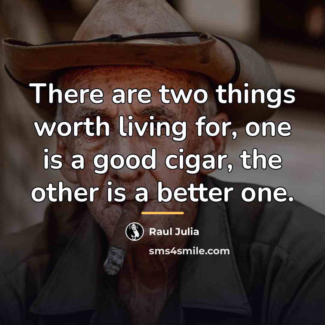 “There are two things worth living for, one is a…” quote by Raul Julia