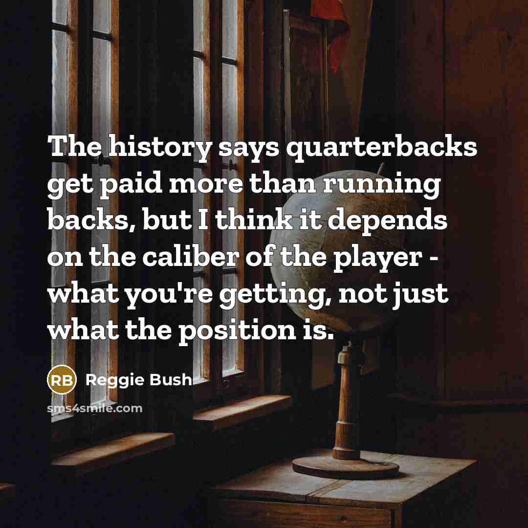 “The history says quarterbacks get paid more than running backs,…” quote by Reggie Bush