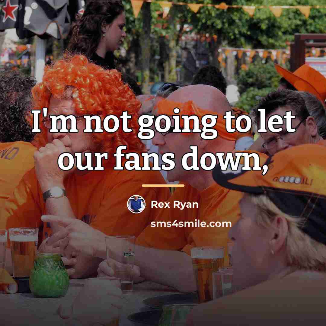 “I'm not going to let our fans down,…” quote by Rex Ryan