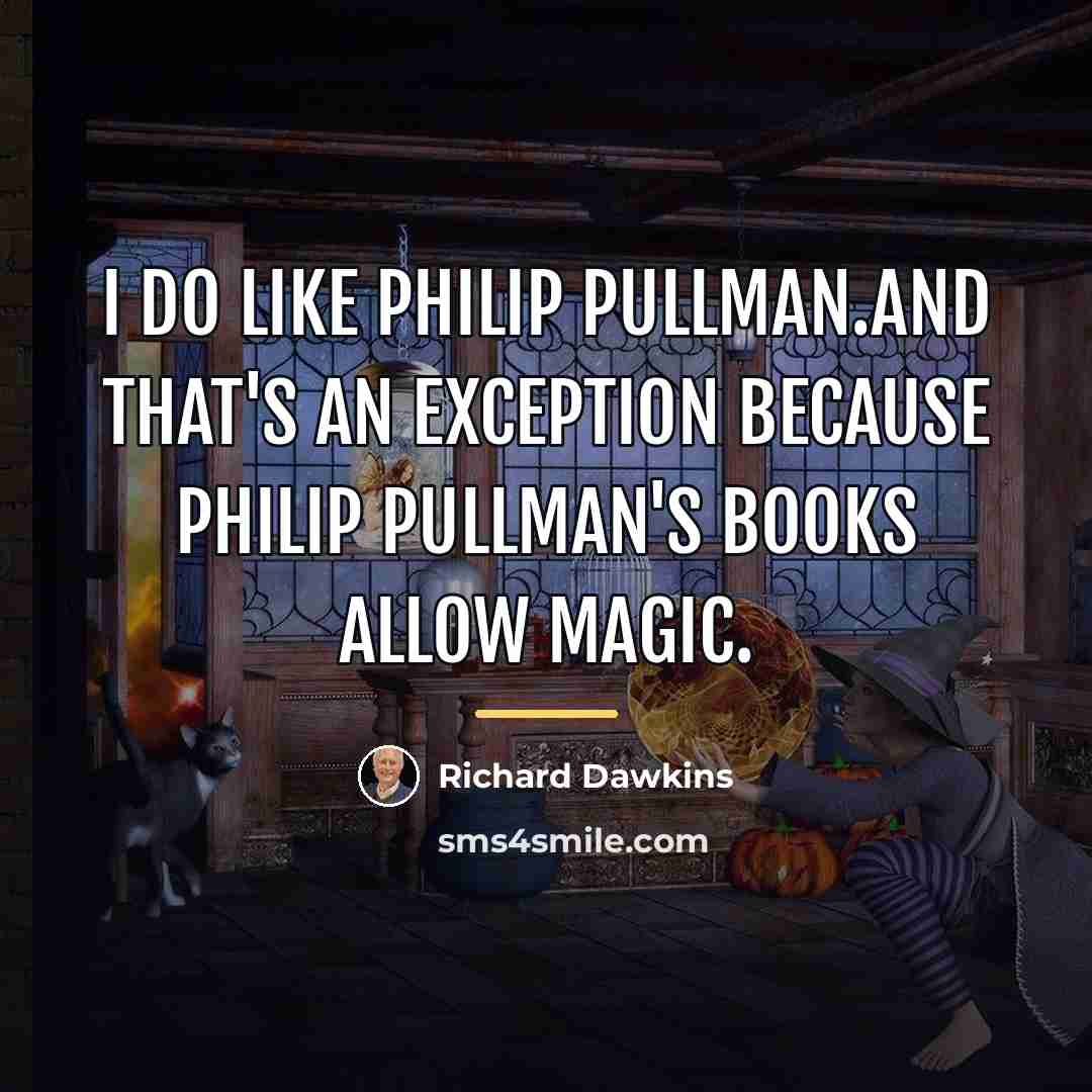 “I do like Philip Pullman.And that's an exception because Philip…” quote by Richard Dawkins
