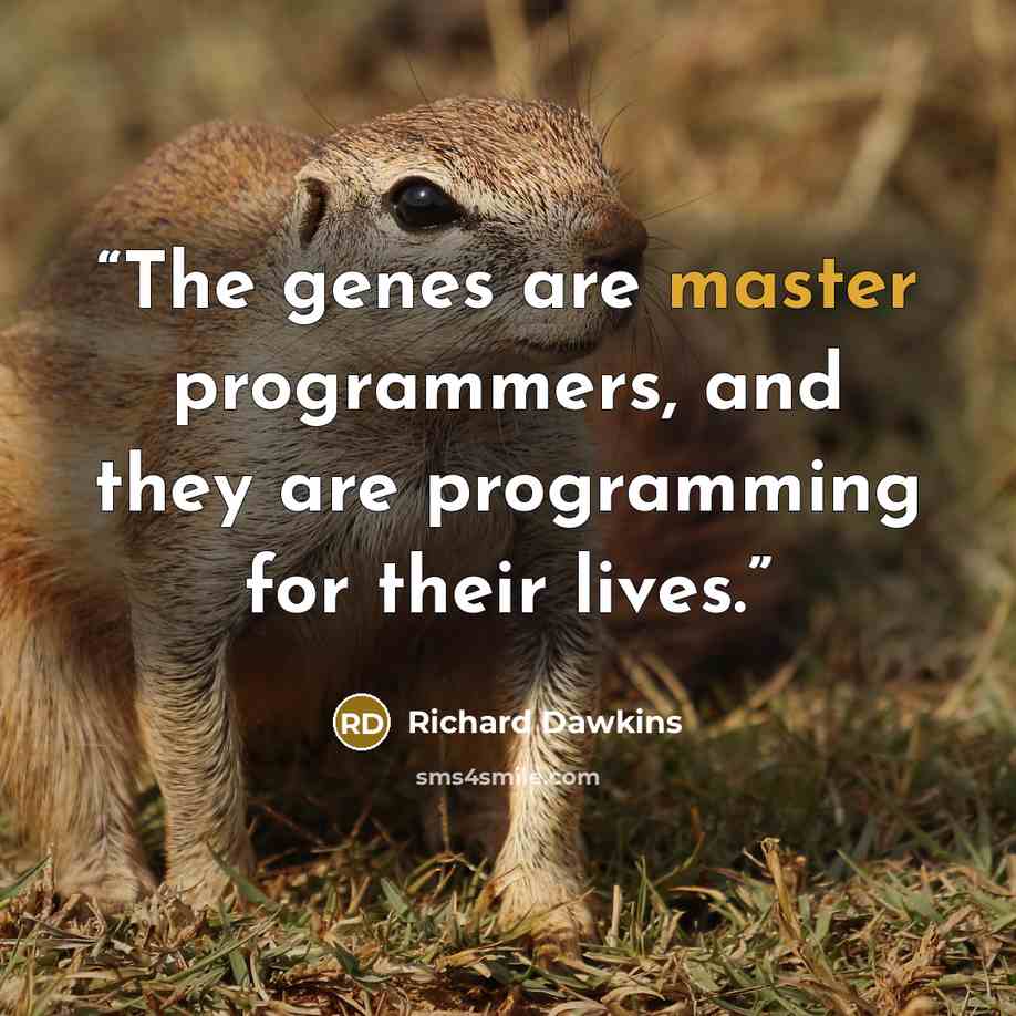 “The genes are master programmers, and they are programming for their lives.” quote by Richard Dawkins