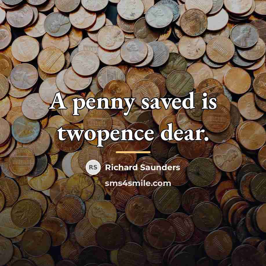 “A penny saved is twopence dear.…” quote by Richard Saunders