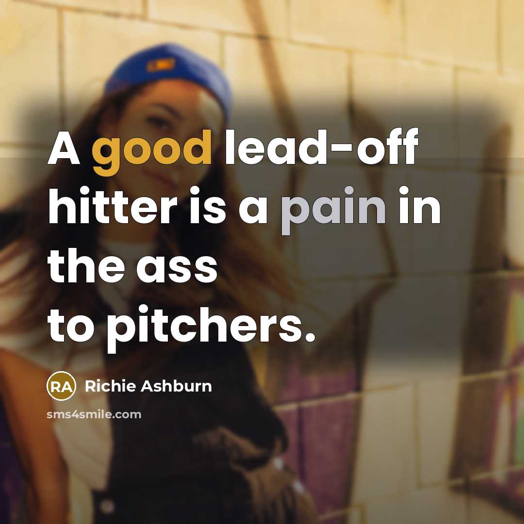 “A good lead-off hitter is a pain in the ass…” quote by Richie Ashburn