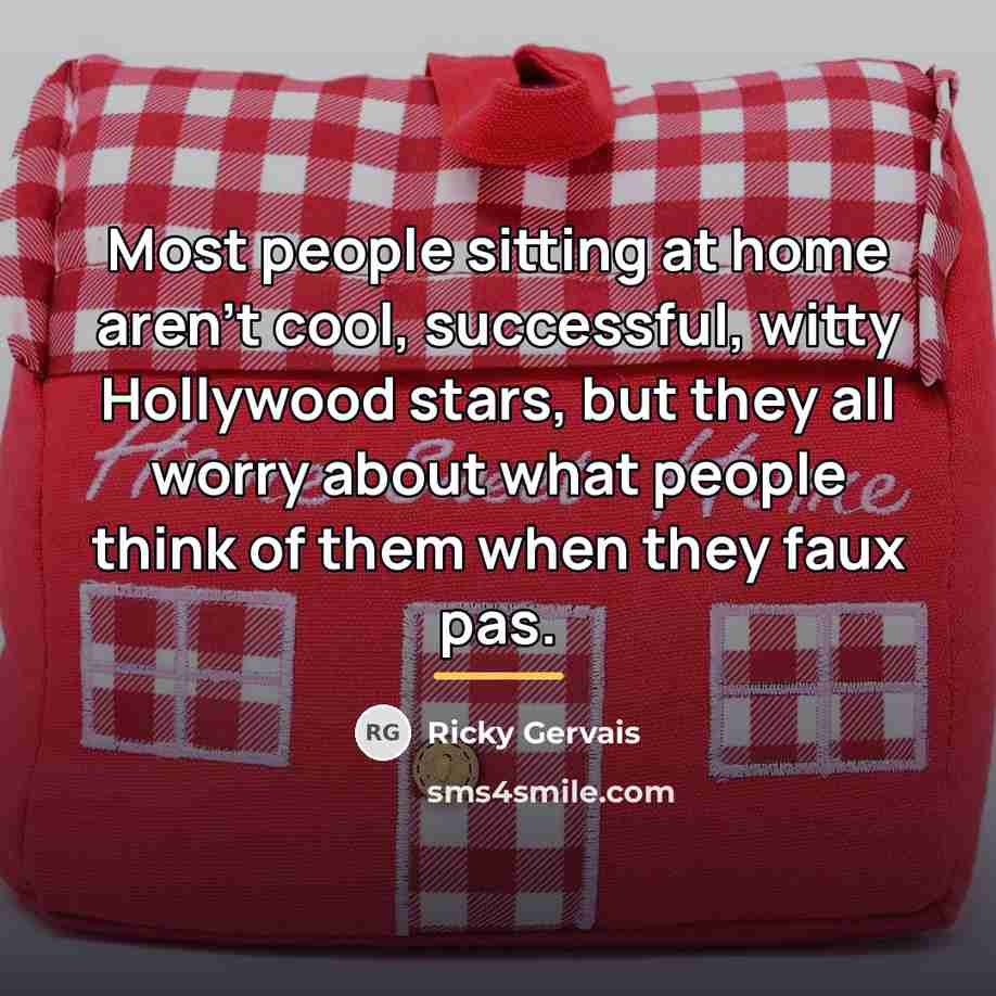 “Most people sitting at home aren't cool, successful, witty Hollywood…” quote by Ricky Gervais