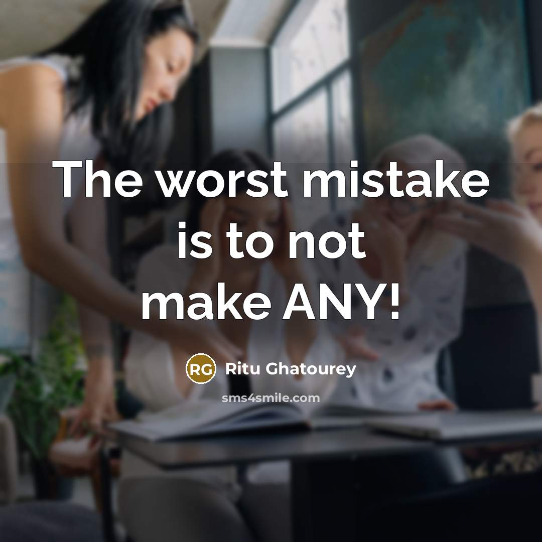 “The worst mistake is to not make ANY!…” quote by Ritu Ghatourey