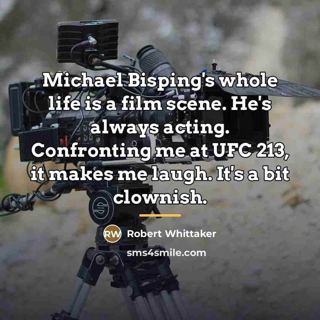 “Michael Bisping's whole life is a film scene. He's always…” quote by Robert Whittaker