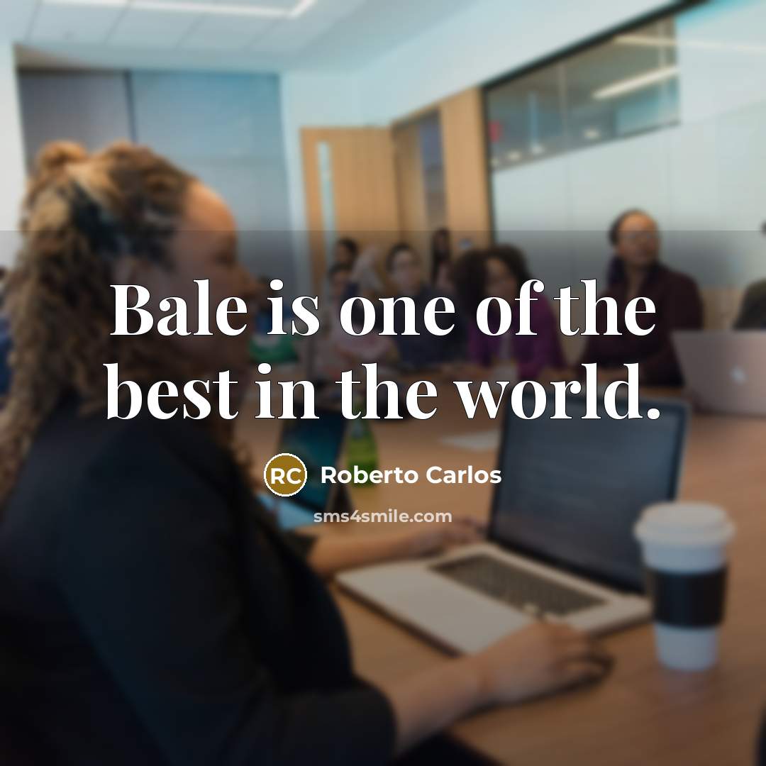 “Bale is one of the best in the world.…” quote by Roberto Carlos