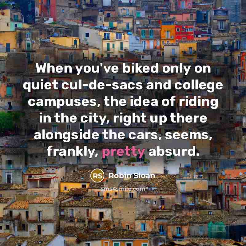 “When you've biked only on quiet cul-de-sacs and college campuses,…” quote by Robin Sloan