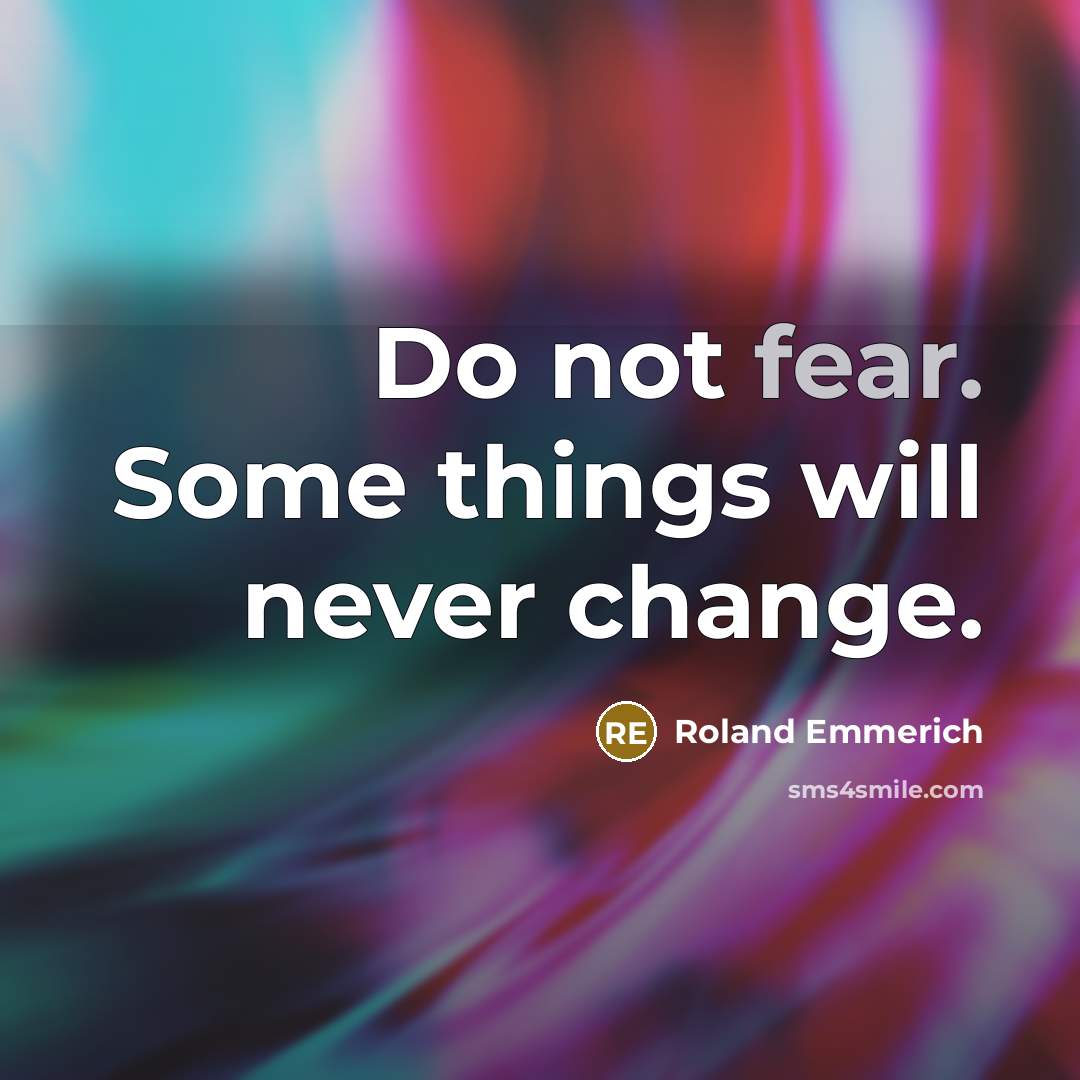 “Do not fear. Some things will never change.…” quote by Roland Emmerich