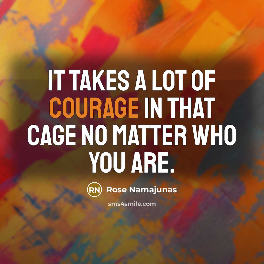 “It takes a lot of courage in that cage no…” quote by Rose Namajunas