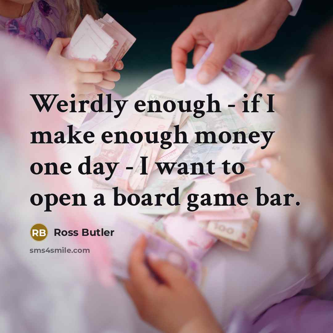 “Weirdly enough - if I make enough money one day…” quote by Ross Butler
