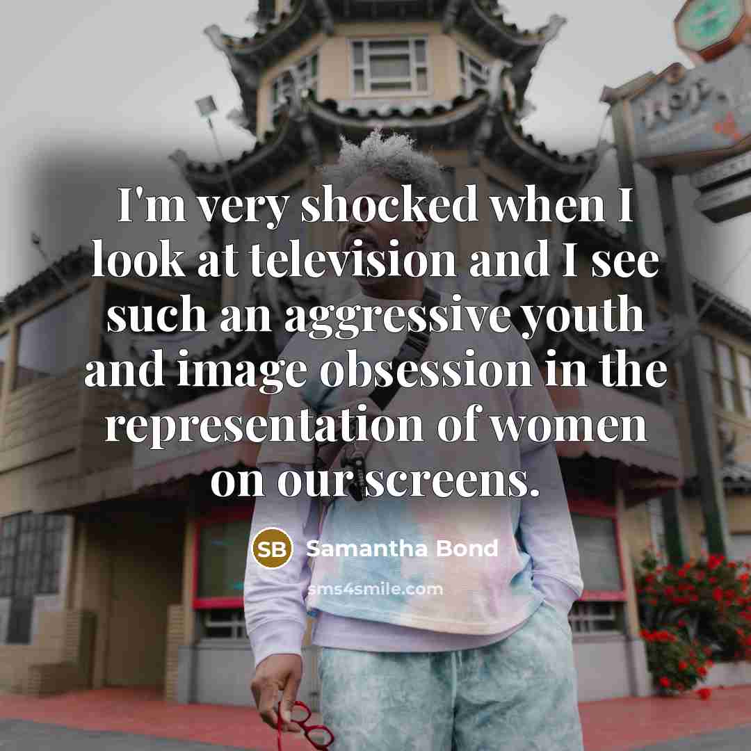 “I'm very shocked when I look at television and I…” quote by Samantha Bond
