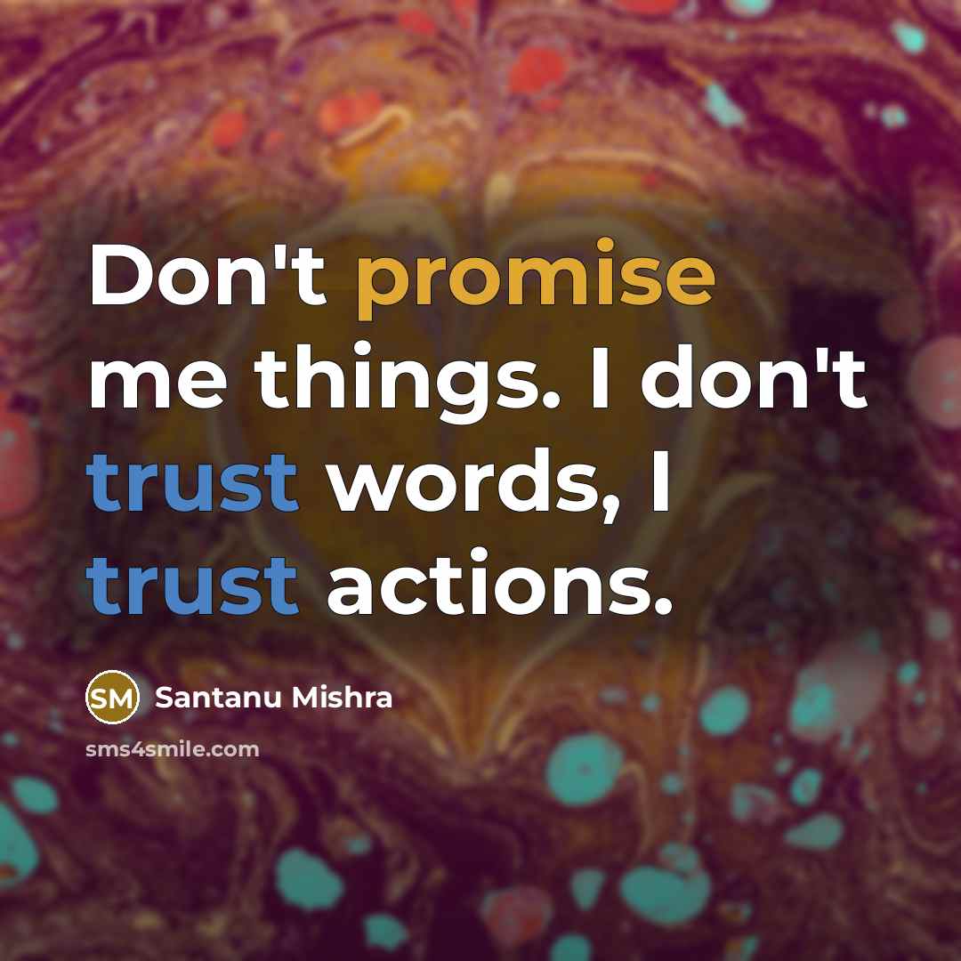 “Don't promise me things. I don't trust words, I trust…” quote by Santanu Mishra