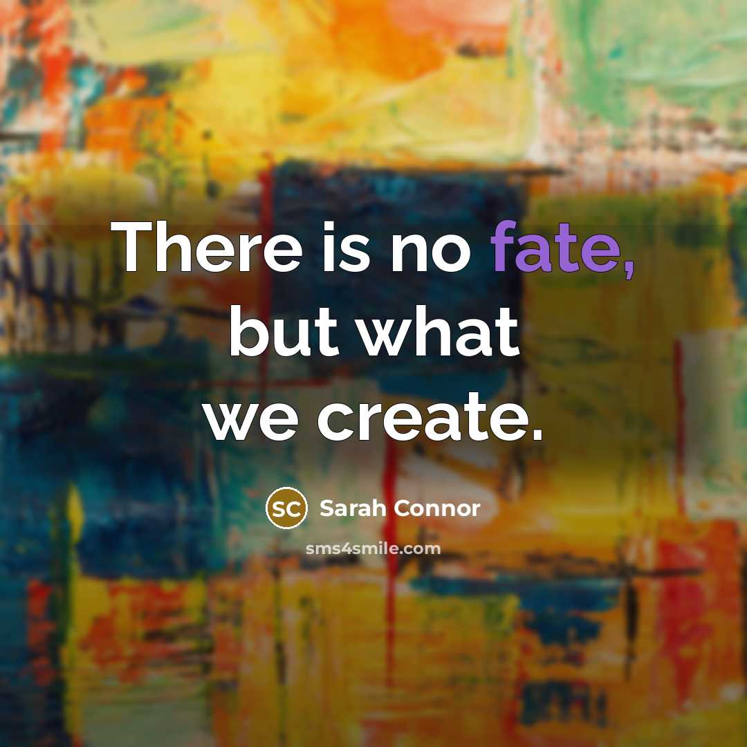 “There is no fate, but what we create.…” quote by Sarah Connor