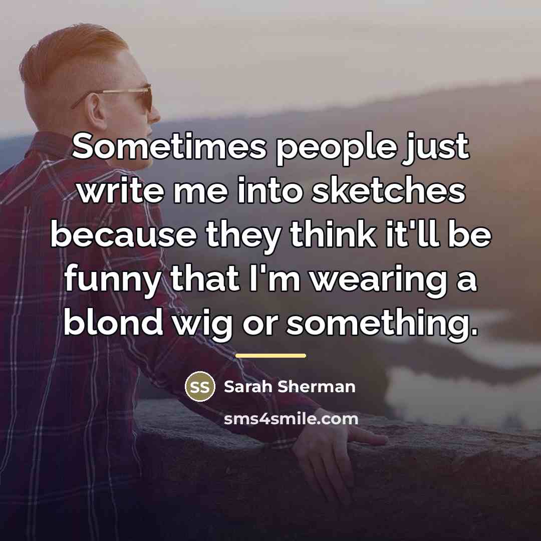 “Sometimes people just write me into sketches because they think…” quote by Sarah Sherman