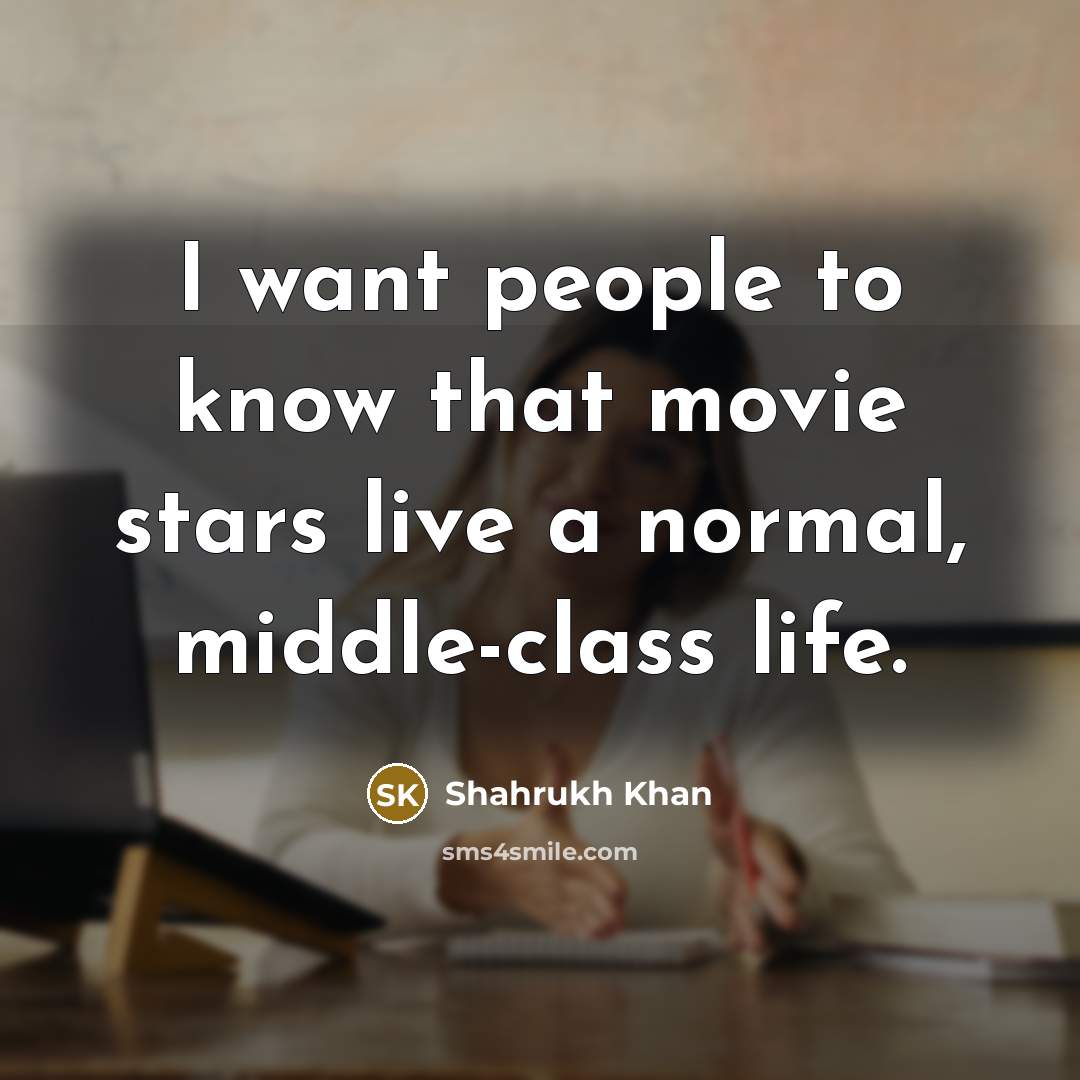 “I want people to know that movie stars live a…” quote by Shahrukh Khan