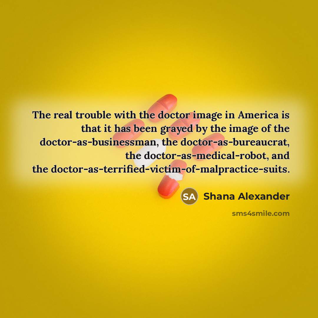 “The real trouble with the doctor image in America is…” quote by Shana Alexander