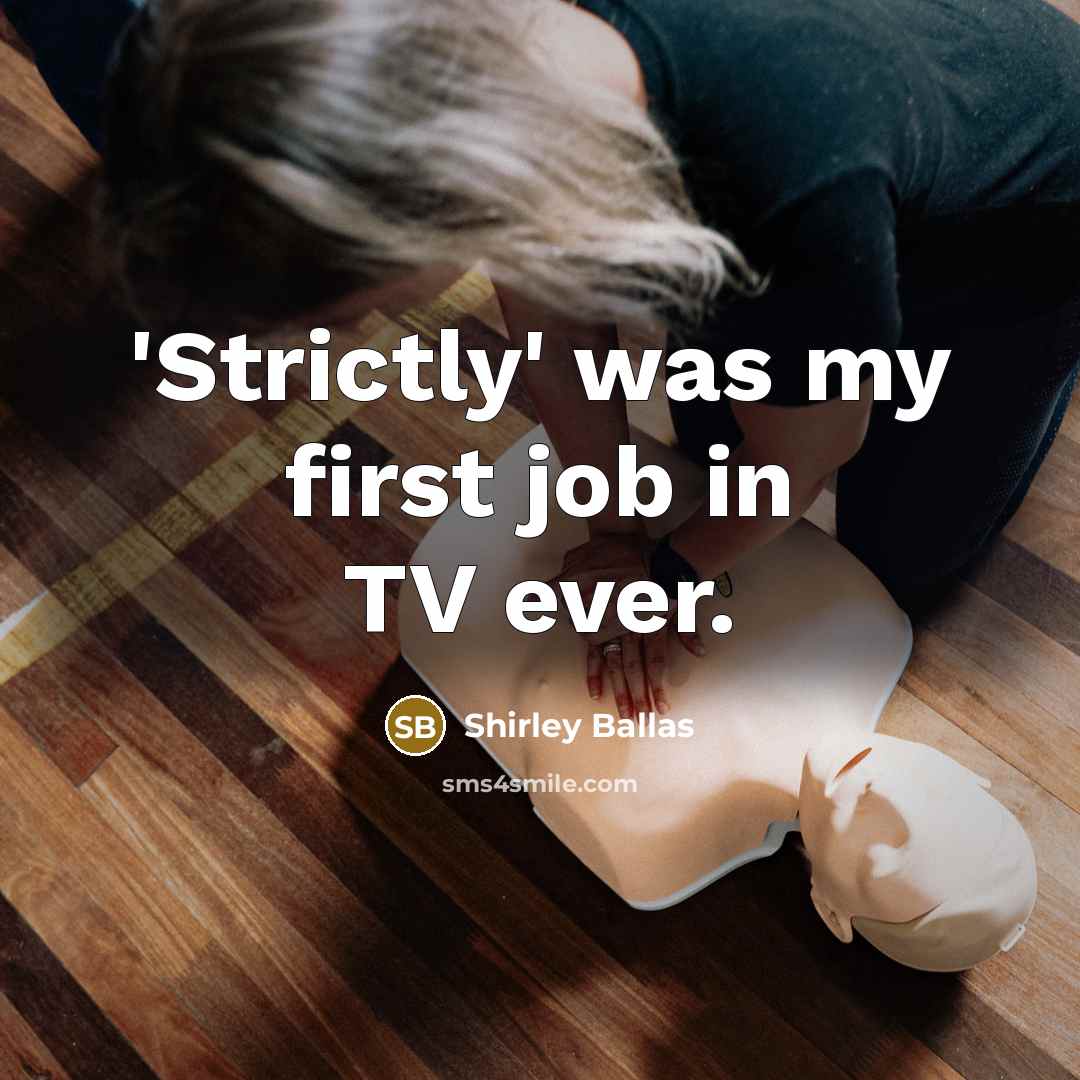 “'Strictly' was my first job in TV ever.…” quote by Shirley Ballas