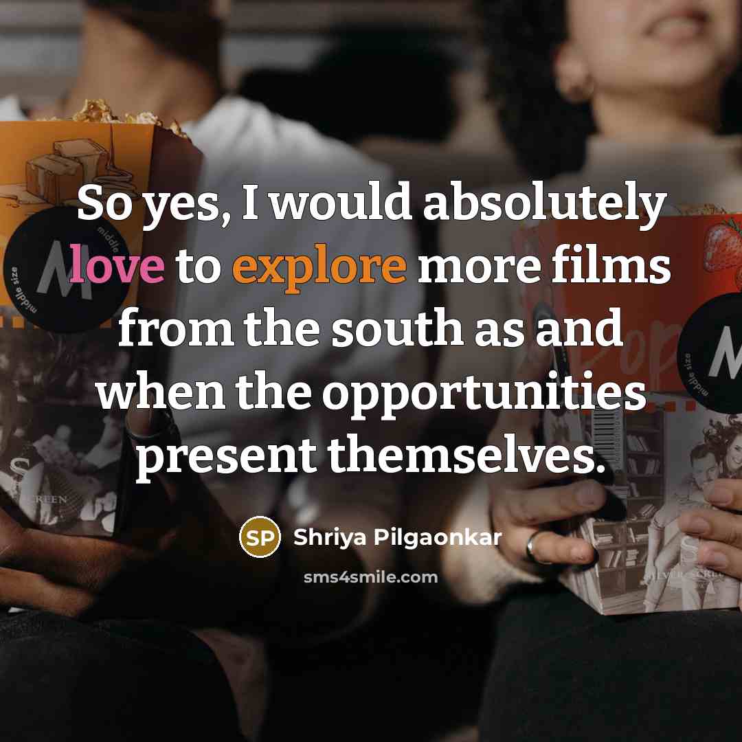 “So yes, I would absolutely love to explore more films…” quote by Shriya Pilgaonkar