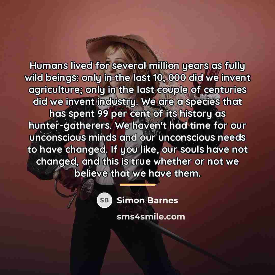 “Humans lived for several million years as fully wild beings:…” quote by Simon Barnes