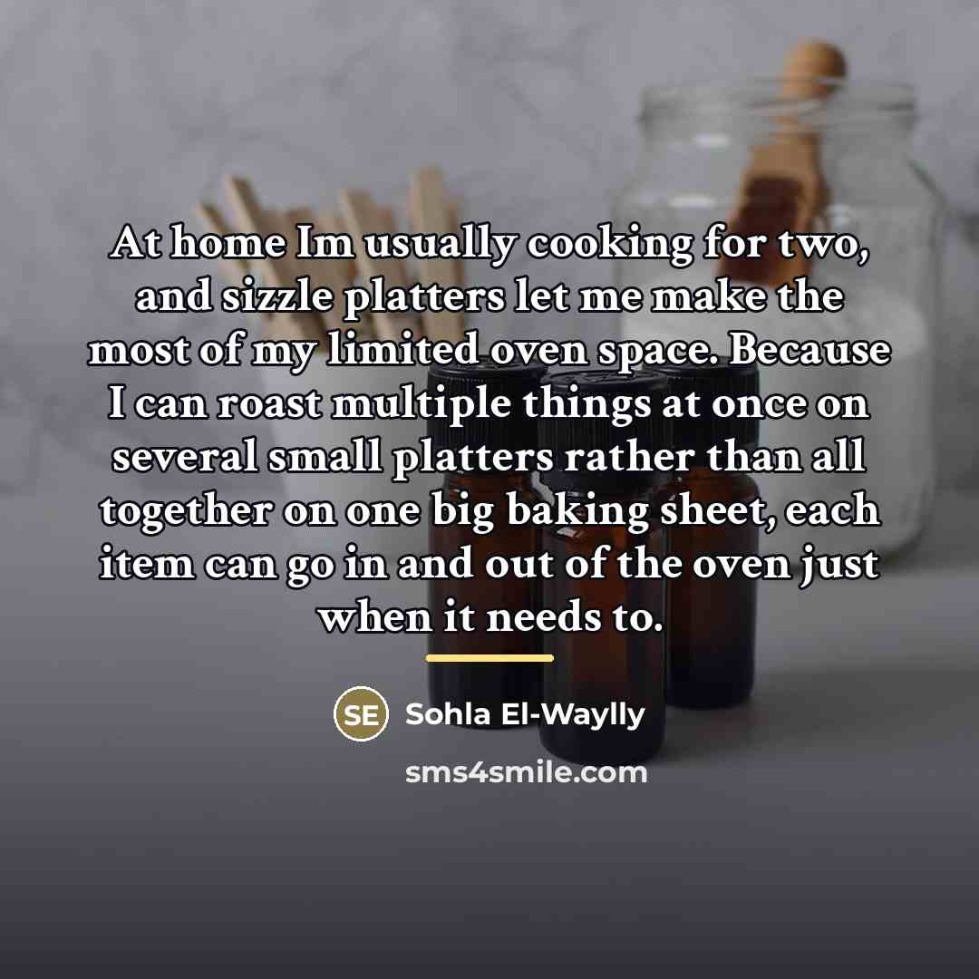 “At home Im usually cooking for two, and sizzle platters…” quote by Sohla El-Waylly