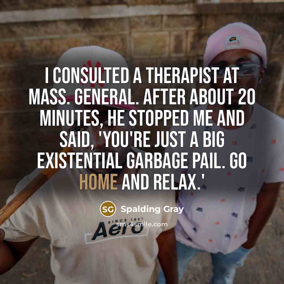 “I consulted a therapist at Mass. General. After about 20…” quote by Spalding Gray