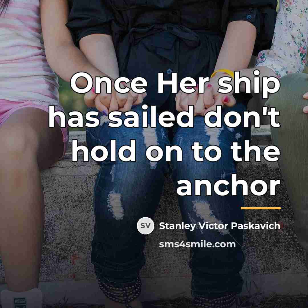 “Once Her ship has sailed don't hold on to the…” quote by Stanley Victor Paskavich