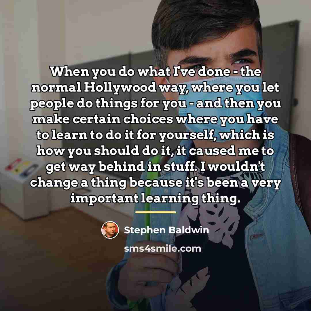 “When you do what I've done - the normal Hollywood…” quote by Stephen Baldwin