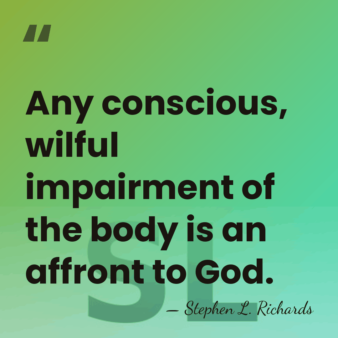 Any conscious, wilful impairment of the body is an affront to God. - Stephen L. Richards