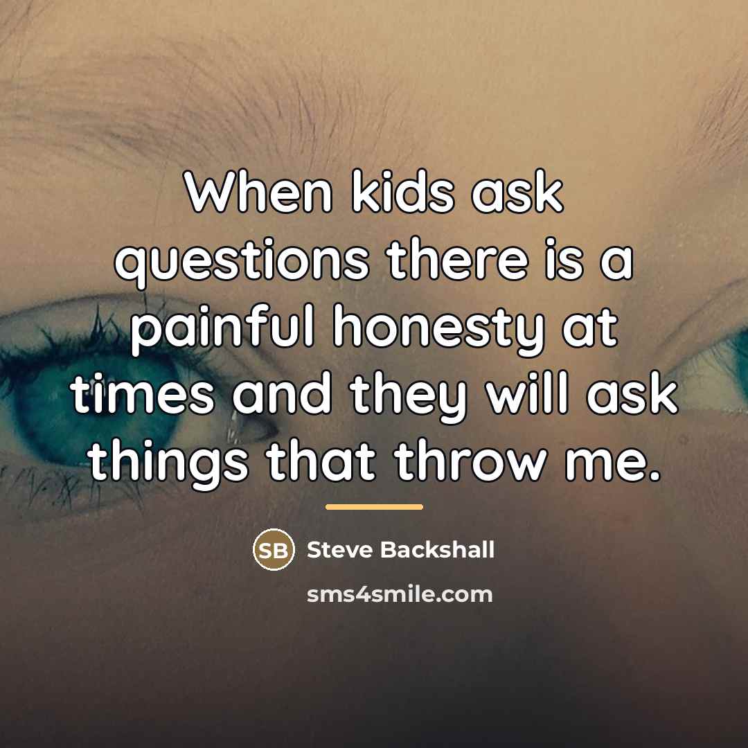 “When kids ask questions there is a painful honesty at…” quote by Steve Backshall