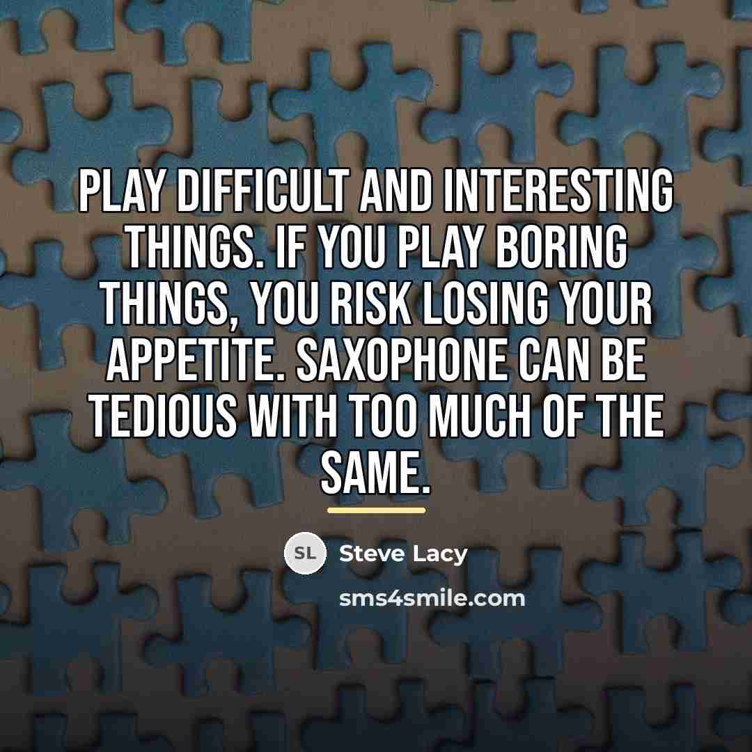 “Play difficult and interesting things. If you play boring things,…” quote by Steve Lacy