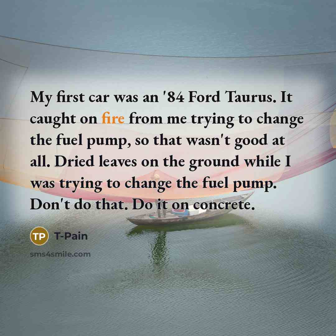 “My first car was an '84 Ford Taurus. It caught…” quote by T-Pain