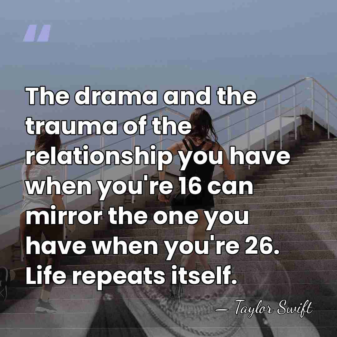 The drama and the trauma of the relationship you have when you're&hellip; - Taylor Swift