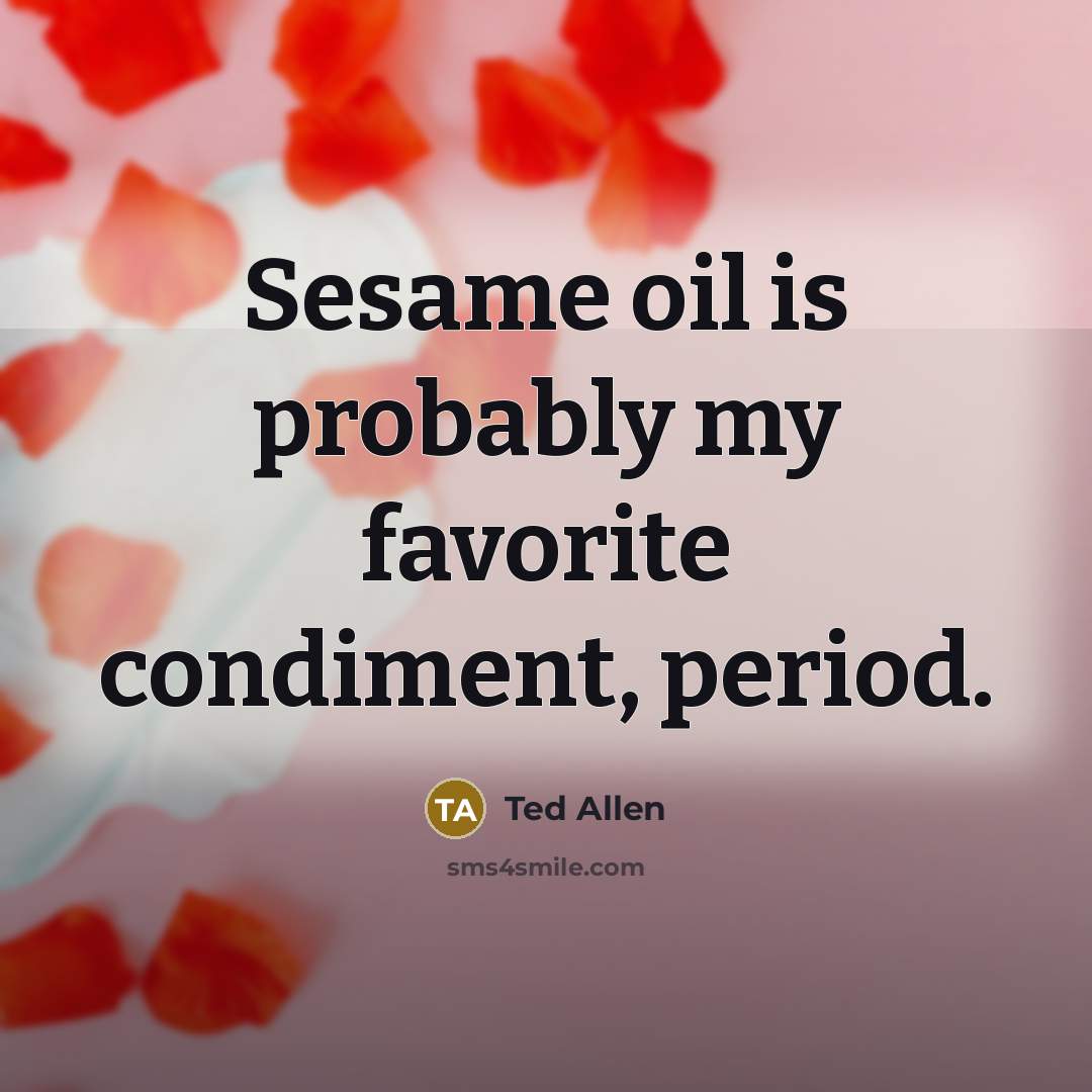 “Sesame oil is probably my favorite condiment, period.…” quote by Ted Allen