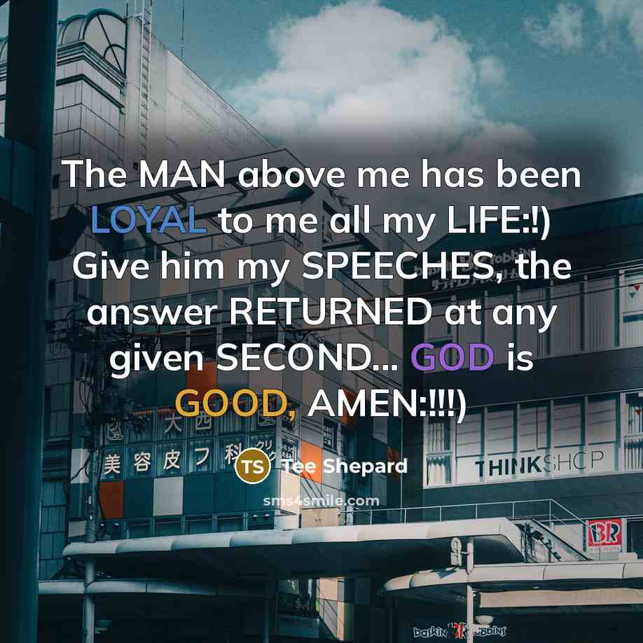 “The MAN above me has been LOYAL to me all…” quote by Tee Shepard