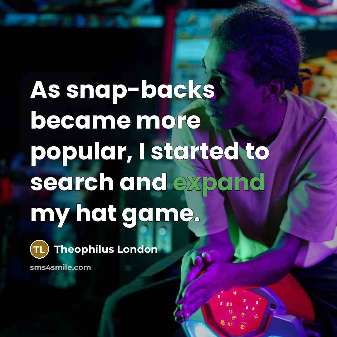 “As snap-backs became more popular, I started to search and…” quote by Theophilus London