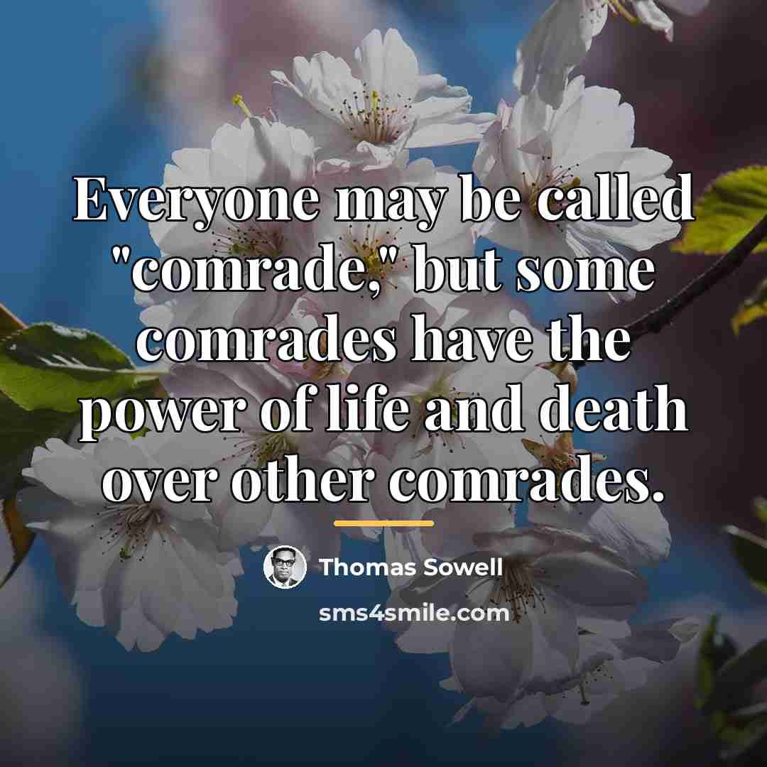 “Everyone may be called "comrade," but some comrades have the…” quote by Thomas Sowell