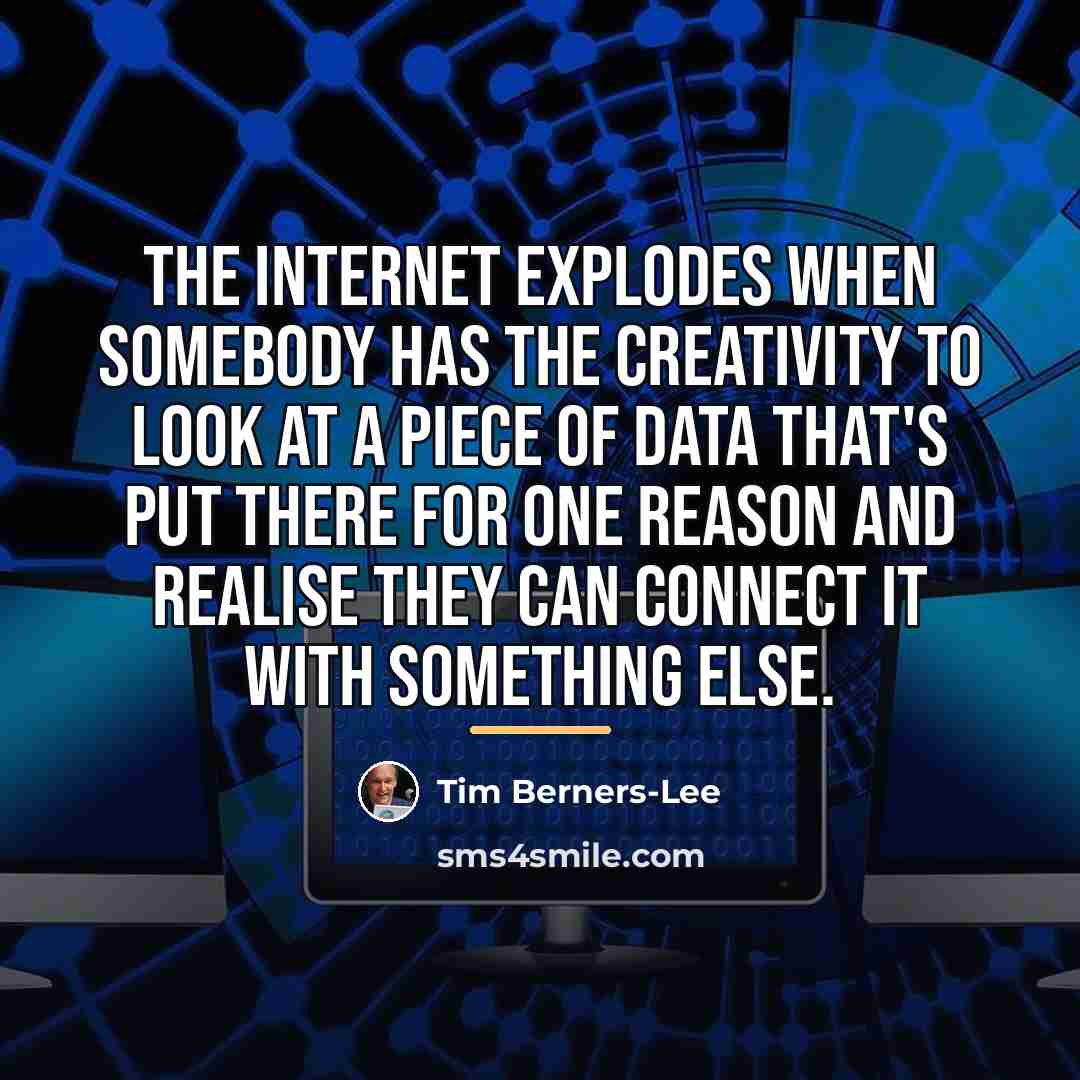 “The internet explodes when somebody has the creativity to look…” quote by Tim Berners-Lee