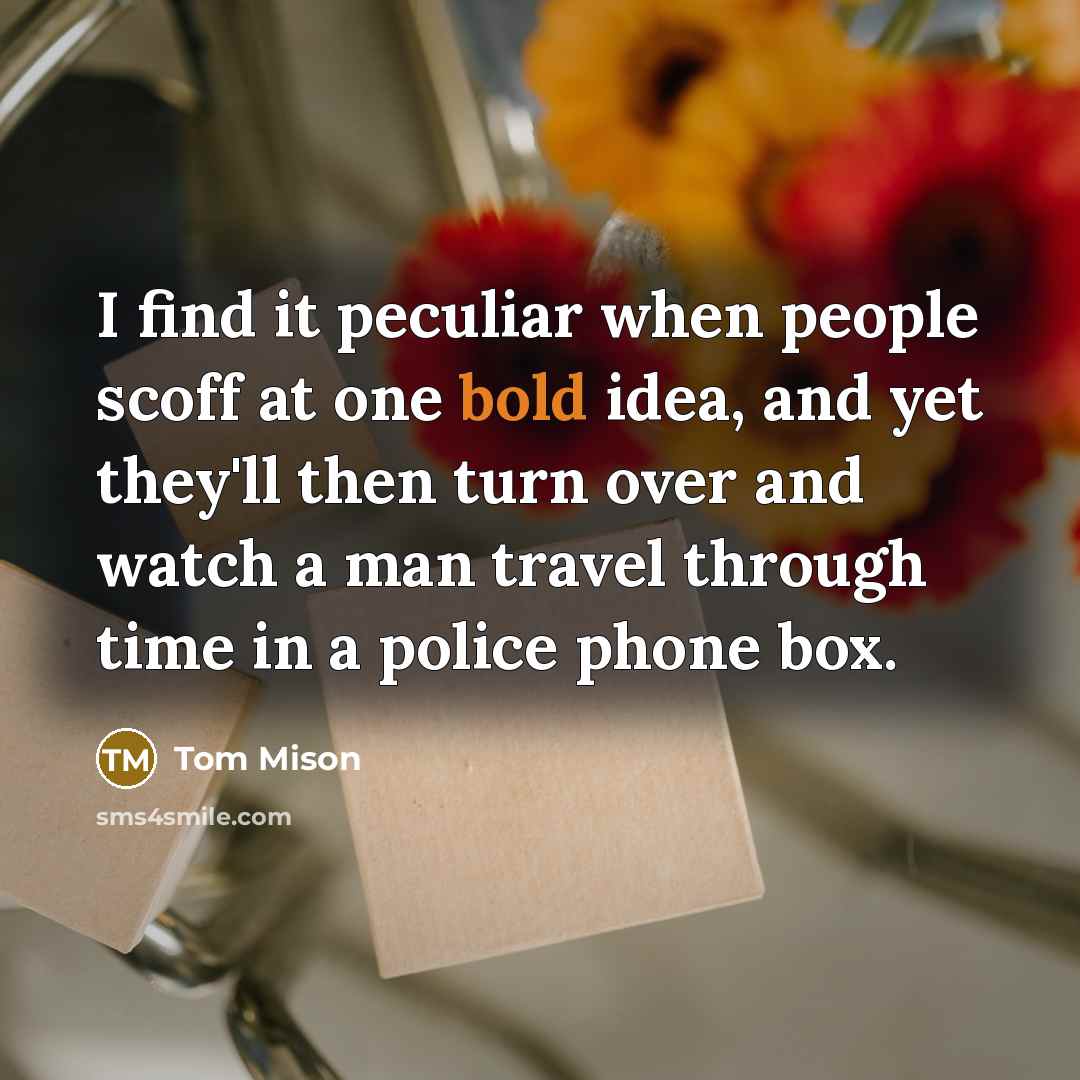 “I find it peculiar when people scoff at one bold…” quote by Tom Mison