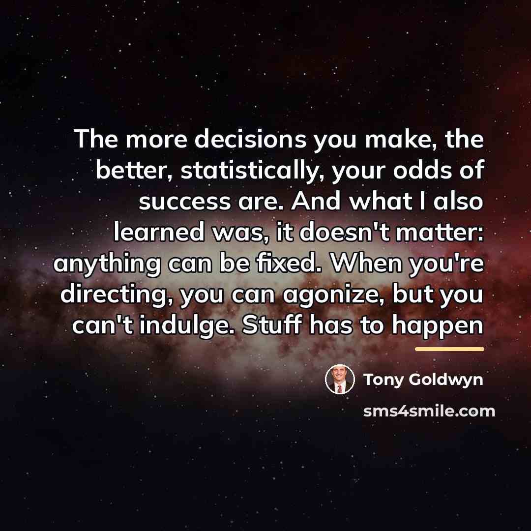 “The more decisions you make, the better, statistically, your odds…” quote by Tony Goldwyn