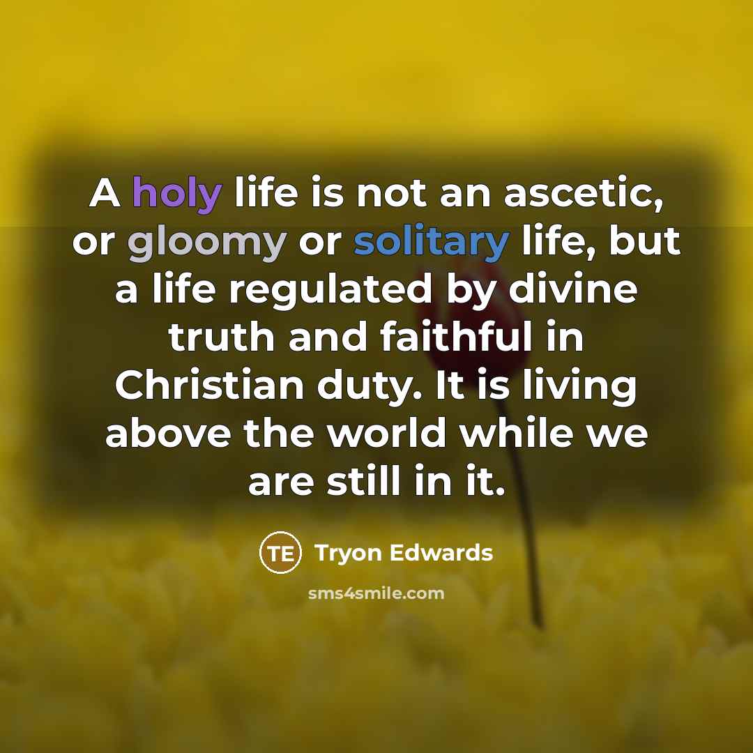 “A holy life is not an ascetic, or gloomy or…” quote by Tryon Edwards