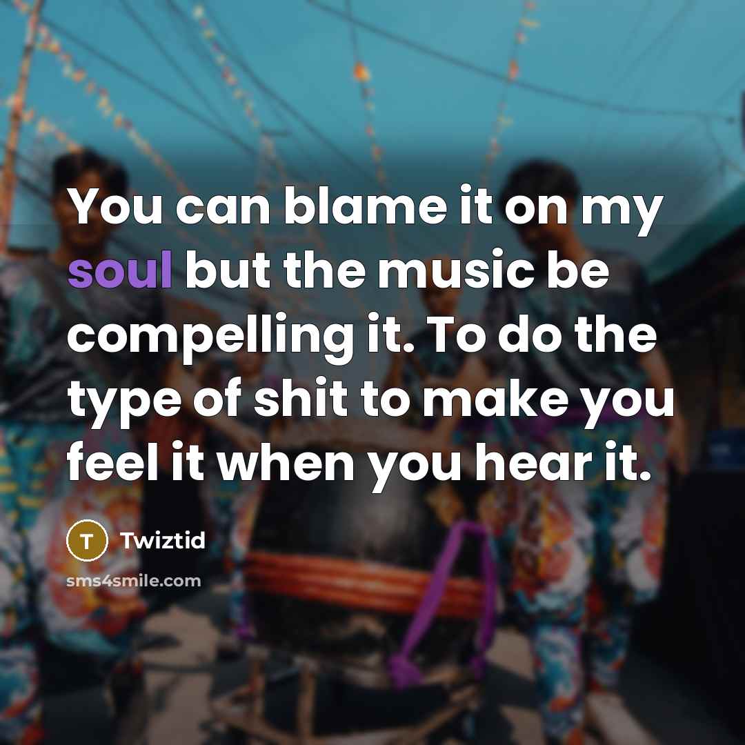 “You can blame it on my soul but the music…” quote by Twiztid