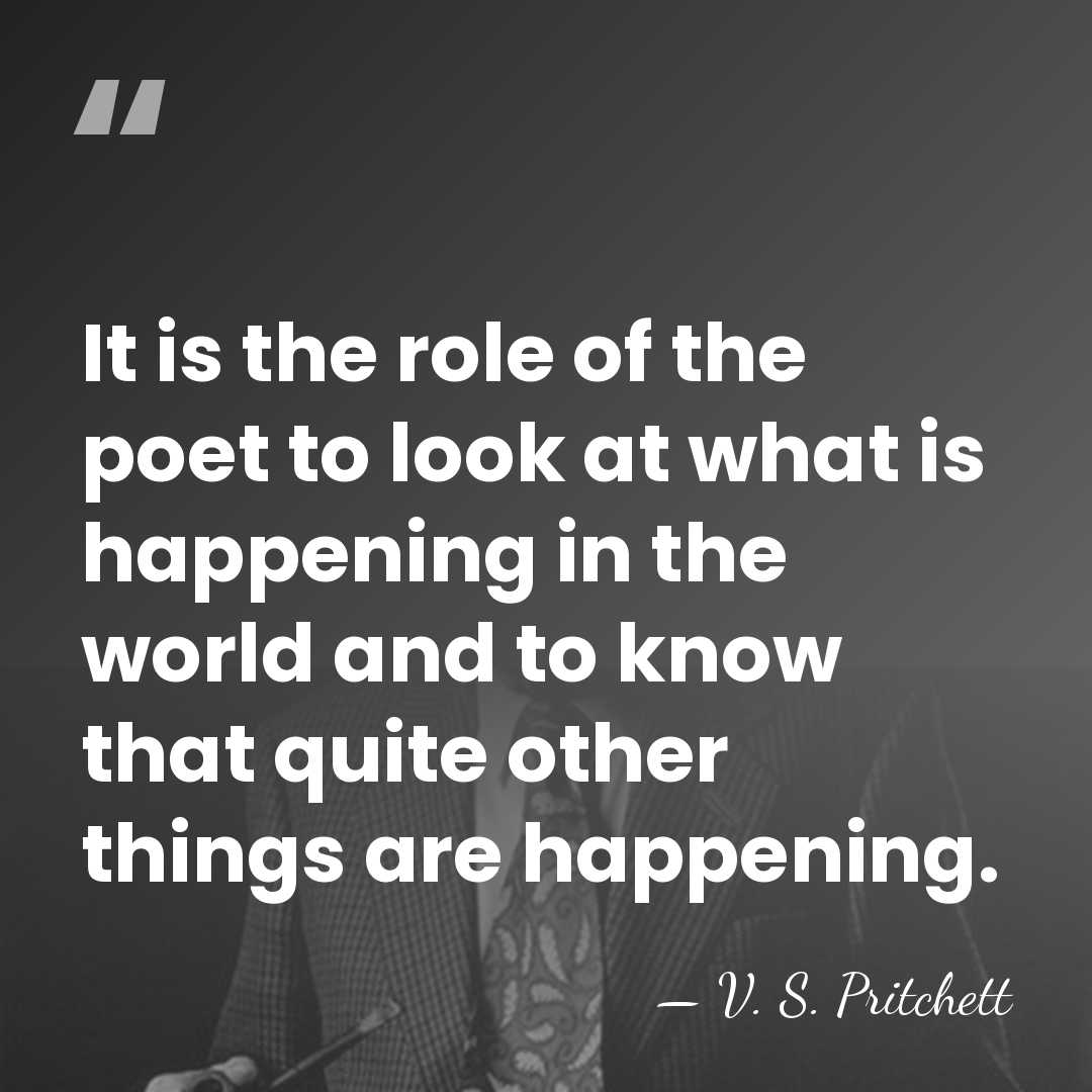 It is the role of the poet to look at what is&hellip; - V. S. Pritchett