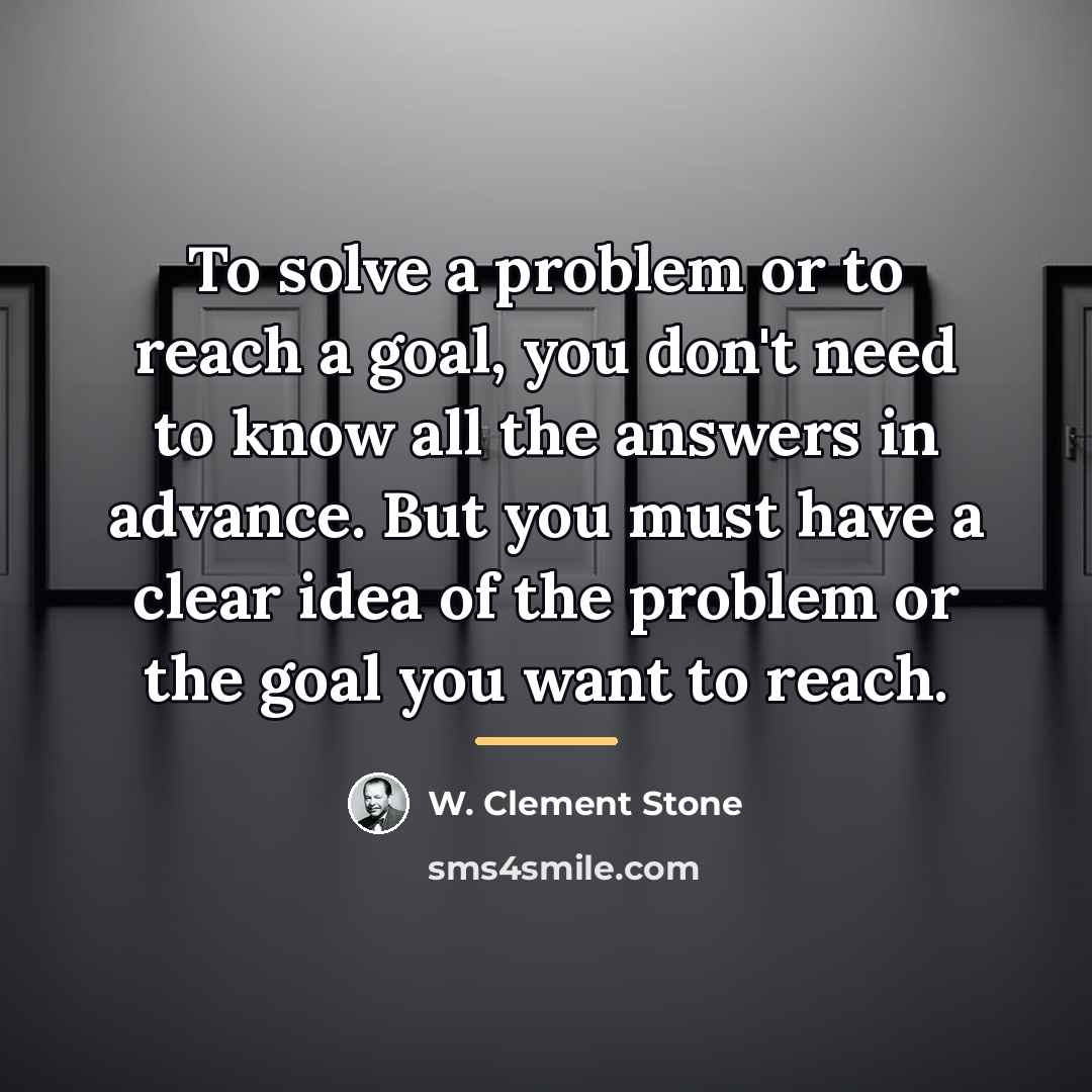 “To solve a problem or to reach a goal, you…” quote by W. Clement Stone