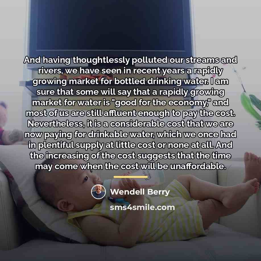“And having thoughtlessly polluted our streams and rivers, we have…” quote by Wendell Berry